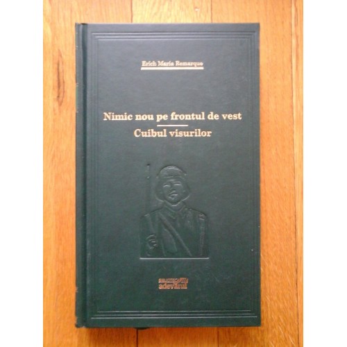 NIMIC NOU PE FRONTUL DE VEST; CUIBUL VISURILOR - ERICH MARIA REMARQUE - Editura Adevarul, 2010 